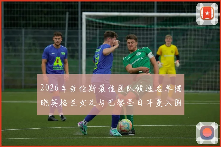 2026年劳伦斯最佳团队候选名单揭晓英格兰女足与巴黎圣日耳曼入围