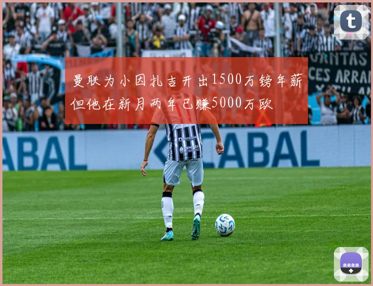 曼联为小因扎吉开出1500万镑年薪但他在新月两年已赚5000万欧