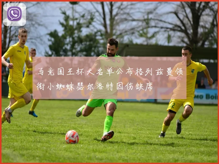 马竞国王杯大名单公布格列兹曼领衔小蜘蛛瑟尔洛特因伤缺席
