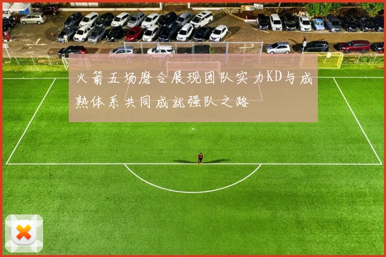 火箭五场磨合展现团队实力KD与成熟体系共同成就强队之路
